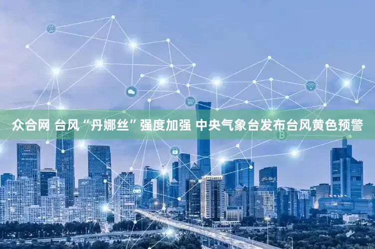 众合网 台风“丹娜丝”强度加强 中央气象台发布台风黄色预警