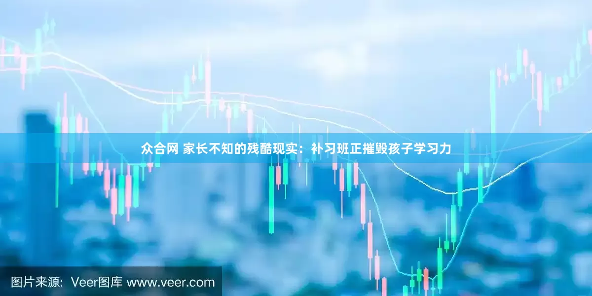 众合网 家长不知的残酷现实：补习班正摧毁孩子学习力